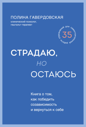 Полина Гавердовская, Страдаю, но остаюсь. Книга о том, как победить созависимость и вернуться к себе