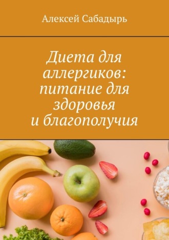 Алексей Сабадырь, Диета для аллергиков: питание для здоровья и благополучия
