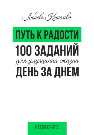 Путь к радости. 100 заданий для улучшения жизни день за днем Любовь Кошелева, Путь к радости. 100 заданий для улучшения жизни день за днем