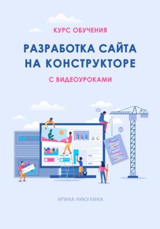 Курс обучения РАЗРАБОТКА САЙТА НА КОНСТРУКТОРЕ с видеоуроками Ирина Никулина, Курс обучения РАЗРАБОТКА САЙТА НА КОНСТРУКТОРЕ с видеоуроками