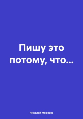 Пишу это потому, что… Николай Морозов, Пишу это потому, что…