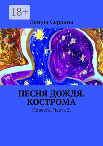 Песня дождя. Кострома. Повесть. Часть 2 Ленуш Сердана, Песня дождя. Кострома. Повесть. Часть 2