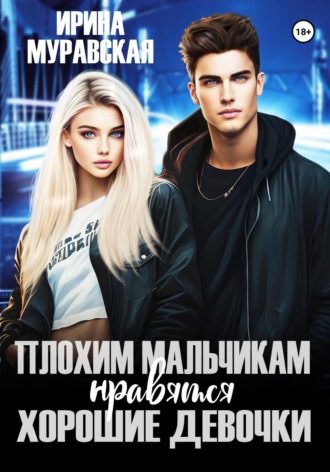 Плохим мальчикам нравятся хорошие девочки Ирина Муравская, Плохим мальчикам нравятся хорошие девочки