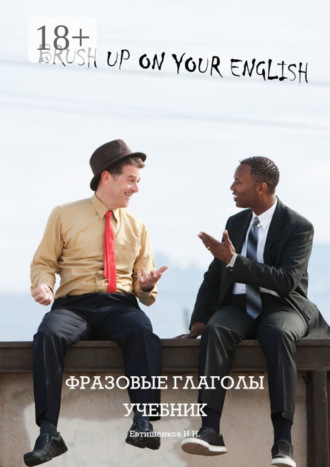 Brush Up On Your English, фразовые глаголы, учебник. Учебник и рабочая тетрадь для годового курса изучения фразовых глаголов Игорь Евтишенков, Brush Up On Your English, фразовые глаголы, учебник. Учебник и рабочая тетрадь для годового курса изучения фразовых глаголов