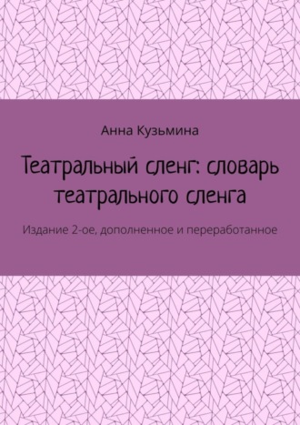 Анна Кузьмина, Театральный сленг: словарь театрального сленга. Издание 2-ое, дополненное и переработанное