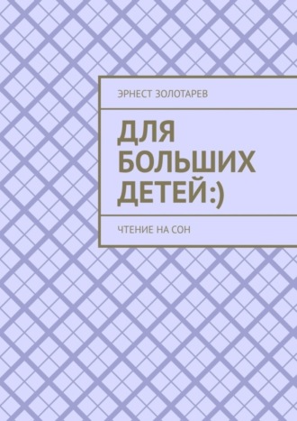 Для больших детей :). Чтение на сон Эрнест Золотарев, Для больших детей :). Чтение на сон