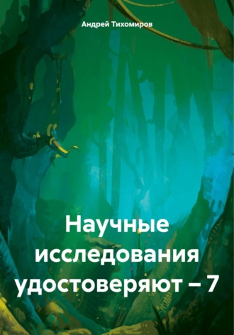 Андрей Тихомиров, Научные исследования удостоверяют – 7