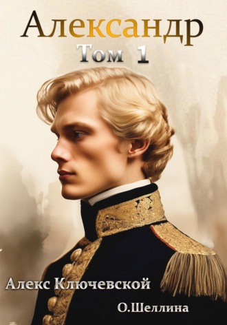 Александр. Том 1 Алекс Ключевской (Лёха), О.Шеллина (shellina), Александр. Том 1