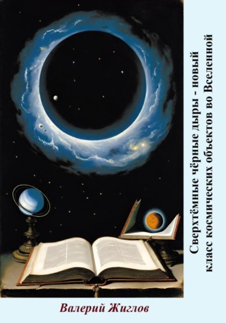 Сверхтёмные чёрные дыры – новый класс космических объектов во Вселенной Валерий Жиглов, Сверхтёмные чёрные дыры – новый класс космических объектов во Вселенной