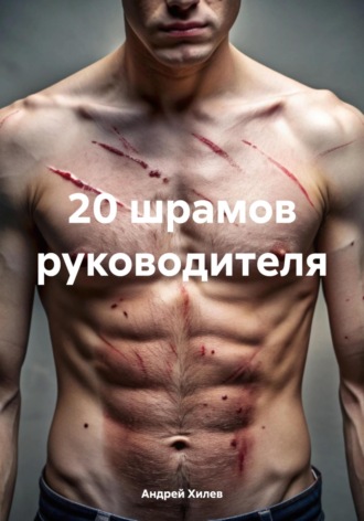 20 шрамов руководителя Андрей Хилев, 20 шрамов руководителя