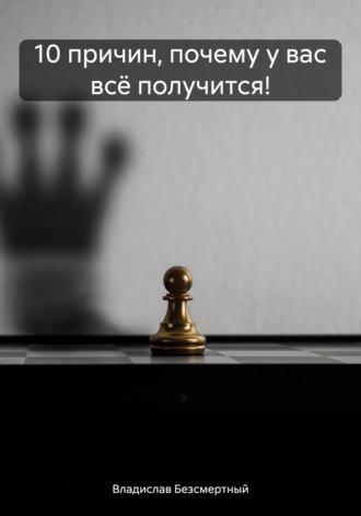 10 причин, почему у вас всё получится! Владислав Безсмертный, 10 причин, почему у вас всё получится!