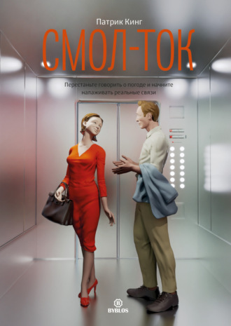 Смол-ток. Перестаньте говорить о погоде и начните налаживать реальные связи Патрик Кинг, Смол-ток. Перестаньте говорить о погоде и начните налаживать реальные связи