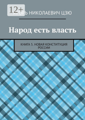 Народ есть власть. Книга 5. Новая Конституция России Игорь Цзю, Народ есть власть. Книга 5. Новая Конституция России