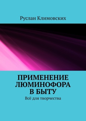 Применение люминофора в быту. Всё для творчества Руслан Климовских, Применение люминофора в быту. Всё для творчества
