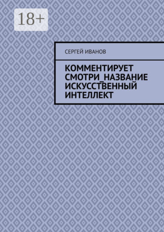 Комментирует смотри_название искусственный интеллект Сергей Иванов, Комментирует смотри_название искусственный интеллект