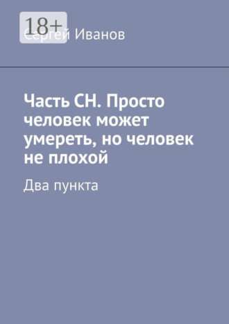 Часть СН. Просто человек может умереть, но человек не плохой. Два пункта Сергей Иванов, Часть СН. Просто человек может умереть, но человек не плохой. Два пункта