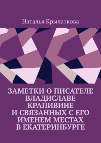 Наталья Крылаткова, Заметки о писателе Владиславе Крапивине и связанных с его именем местах в Екатеринбурге