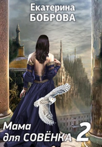 Мама для Совенка. Часть 2 Екатерина Боброва, Мама для Совенка. Часть 2