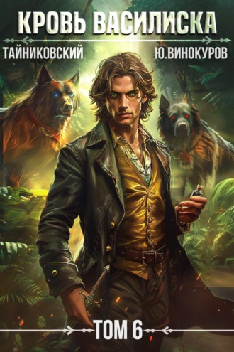 Кровь Василиска. Том 6 Тайниковский, Юрий Винокуров, Кровь Василиска. Том 6