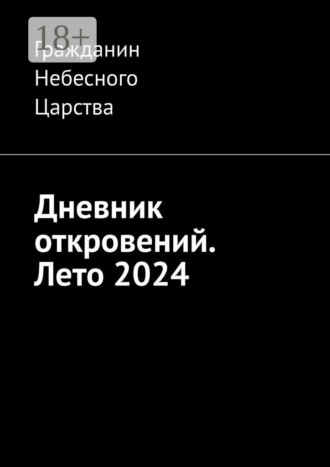 Дневник откровений. Лето 2024 Гражданин Небесного Царства, Дневник откровений. Лето 2024