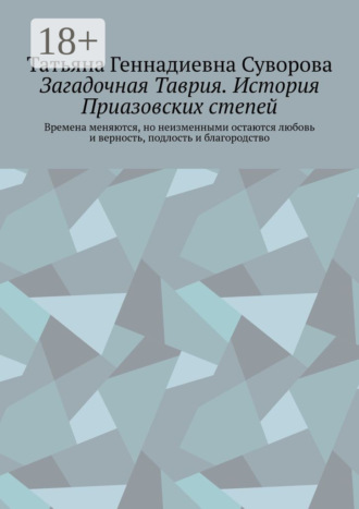 Загадочная Таврия. История Приазовских степей. Времена меняются, но неизменными остаются любовь и верность, подлость и благородство Татьяна Суворова, Загадочная Таврия. История Приазовских степей. Времена меняются, но неизменными остаются любовь и верность, подлость и благородство
