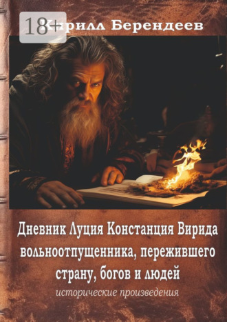 Дневник Луция Констанция Вирида – вольноотпущенника, пережившего страну, богов и людей Кирилл Берендеев, Дневник Луция Констанция Вирида – вольноотпущенника, пережившего страну, богов и людей