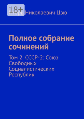 Полное собрание сочинений. Том 2. СССР-2: Союз Свободных Социалистических Республик Игорь Цзю, Полное собрание сочинений. Том 2. СССР-2: Союз Свободных Социалистических Республик