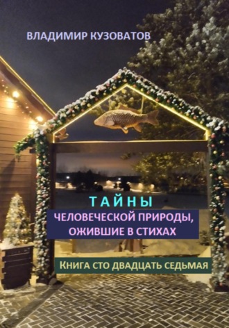 Тайны человеческой природы, ожившие в стихах. Книга сто двадцать седьмая Владимир Кузоватов, Тайны человеческой природы, ожившие в стихах. Книга сто двадцать седьмая