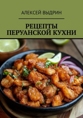 Рецепты перуанской кухни Алексей Выдрин, Рецепты перуанской кухни
