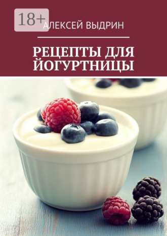 Рецепты для йогуртницы Алексей Выдрин, Рецепты для йогуртницы