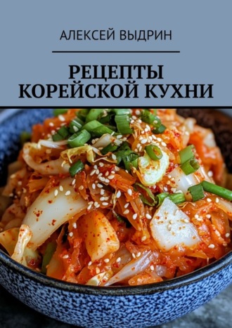 Рецепты корейской кухни Алексей Выдрин, Рецепты корейской кухни