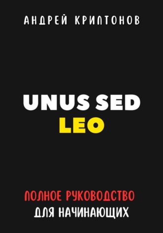 Андрей Криптонов, UNUS SED LEO. Руководство для начинающих в мире криптовалют