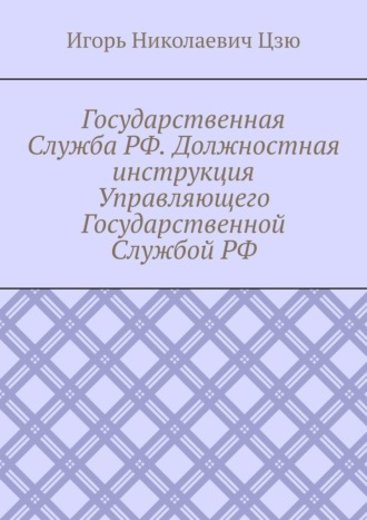 Государственная Служба РФ. Должностная инструкция Управляющего Государственной Службой РФ Игорь Цзю, Государственная Служба РФ. Должностная инструкция Управляющего Государственной Службой РФ