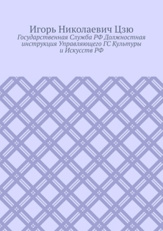 Государственная cлужба РФ. Должностная инструкция управляющего ГС культуры и искусств РФ Игорь Цзю, Государственная cлужба РФ. Должностная инструкция управляющего ГС культуры и искусств РФ