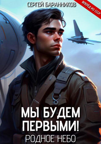 Мы будем первыми! Родное небо Сергей Баранников, Мы будем первыми! Родное небо