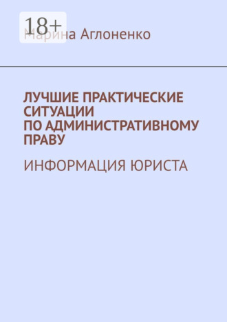 Лучшие практические ситуации по административному праву. Информация юриста Марина Аглоненко, Лучшие практические ситуации по административному праву. Информация юриста