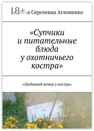 «Супчики и питательные блюда у охотничьего костра». «Любимый вечер у костра» Марина Аглоненко, «Супчики и питательные блюда у охотничьего костра». «Любимый вечер у костра»