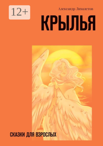 Крылья. Сказки для взрослых Александр Лихолетов, Крылья. Сказки для взрослых