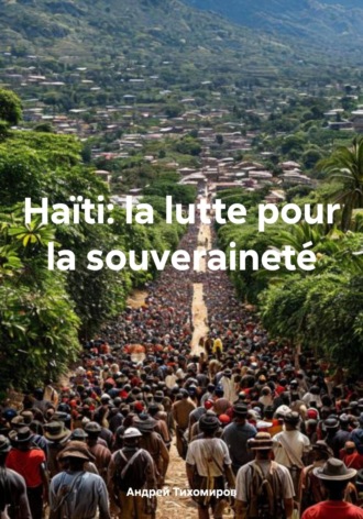 Haïti: la lutte pour la souveraineté Андрей Тихомиров, Haïti: la lutte pour la souveraineté