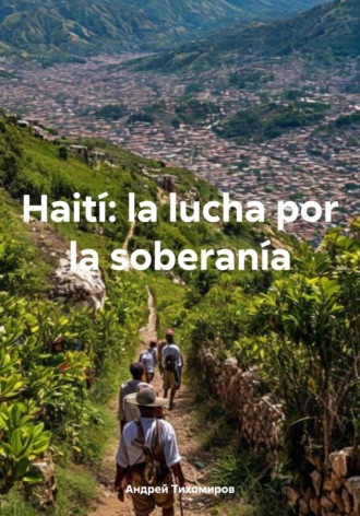 Haití: la lucha por la soberanía Андрей Тихомиров, Haití: la lucha por la soberanía