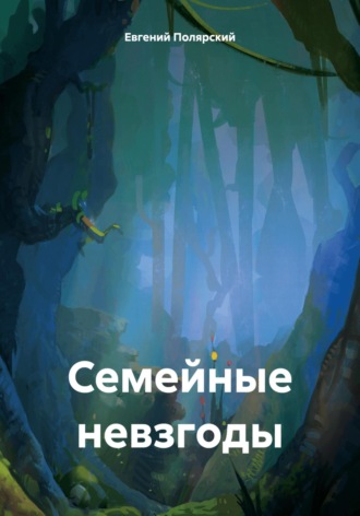 Семейные невзгоды Евгений Полярский, Семейные невзгоды