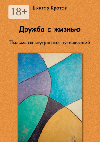 Дружба с жизнью. Письма из внутренних путешествий Виктор Кротов, Дружба с жизнью. Письма из внутренних путешествий