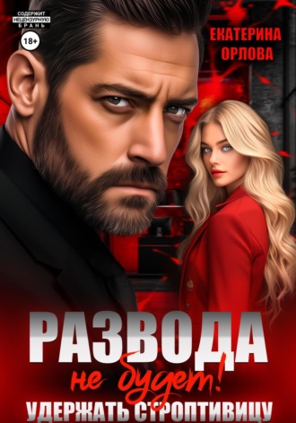 Екатерина Орлова, Развода не будет! Удержать строптивицу