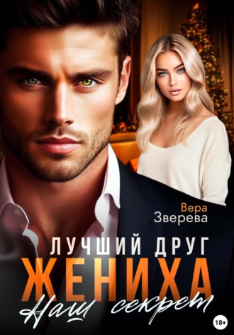 Лучший друг жениха. Наш секрет Вера Зверева, Лучший друг жениха. Наш секрет