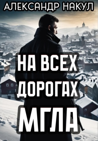 На всех дорогах мгла Александр Накул, На всех дорогах мгла