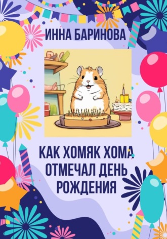 Как хомяк Хома отмечал день Рождения Инна Баринова, Как хомяк Хома отмечал день Рождения