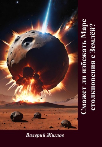 Сможет ли избежать Марс столкновения с Землёй? Валерий Жиглов, Сможет ли избежать Марс столкновения с Землёй?