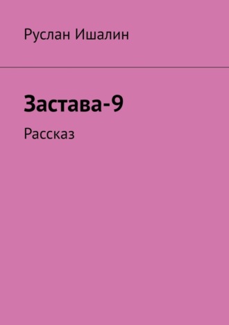Застава-9. Рассказ Руслан Ишалин, Застава-9. Рассказ