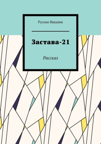 Застава-21. Рассказ Руслан Ишалин, Застава-21. Рассказ