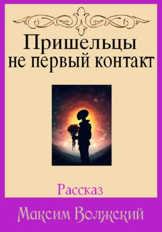 Пришельцы не первый контакт Максим Волжский, Пришельцы не первый контакт